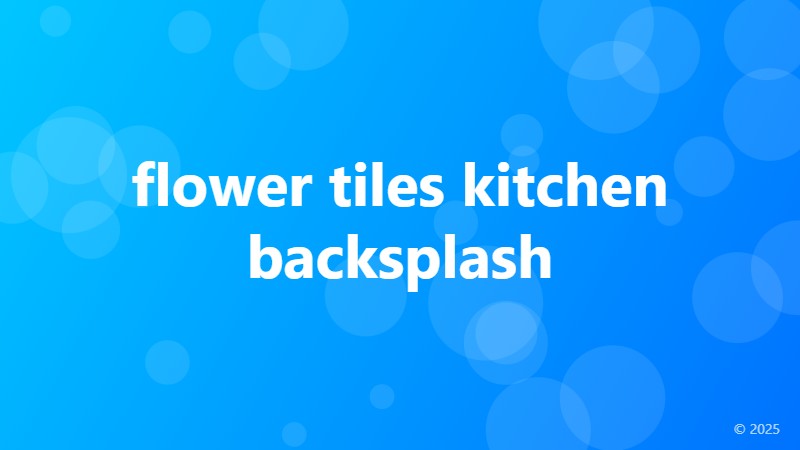 flower tiles kitchen backsplash